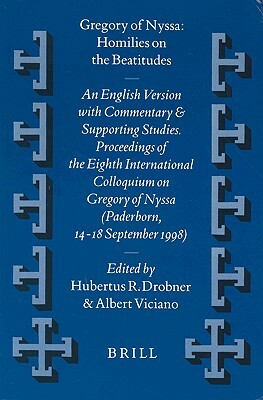 Gregory of Nyssa: Homilies on the Beatitudes: An English Version with Commentary and Supporting Studies. Proceedings of the Eighth International Collo by 