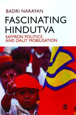 Fascinating Hindutva: Saffron Politics and Dalit Mobilisation by Badri Narayan