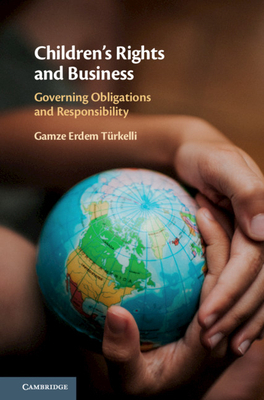 Children's Rights and Business: Governing Obligations and Responsibility by Gamze Erdem Türkelli