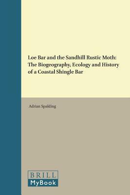 Loe Bar and the Sandhill Rustic Moth: The Biogeography, Ecology and History of a Coastal Shingle Bar by Adrian Spalding