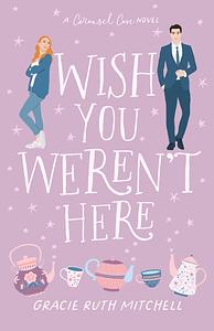 Wish You Weren't Here   by Gracie Ruth Mitchell