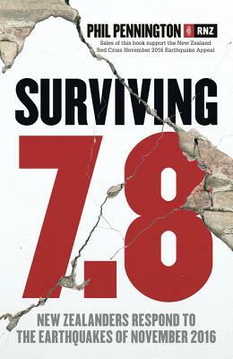 Surviving 7.8: New Zealanders Respond to the Earthquakes of November 2016 by Phil Pennington