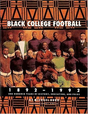 Black College Football, 1892-1992: One Hundred Years of History, Education & Pride by Michael Hurd