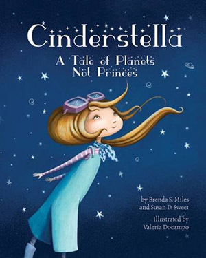 Cinderstella: A Tale of Planets Not Princes by Susan D. Sweet, Brenda S. Miles, Valeria Docampo