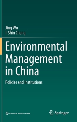 Environmental Management in China: Policies and Institutions by I-Shin Chang, Jing Wu