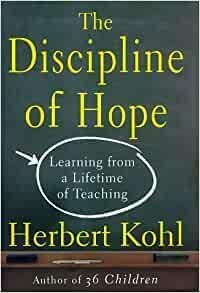 The Discipline of Hope: Learning from a Lifetime of Teaching by Herbert R. Kohl