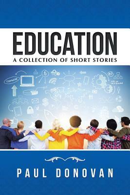 Education: A Collection of Short Stories by Paul Donovan