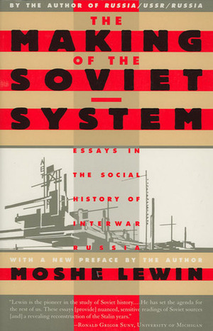 The Making of the Soviet System: Essays in the Social History of Interwar Russia by Moshe Lewin