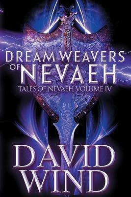 Dream Weavers of Nevaeh: Tales of Nevaeh, Vol 4 IV by David Wind
