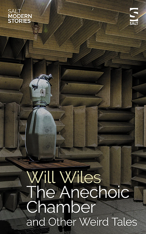 The Anechoic Chamber and Other Weird Tales by Will Wiles