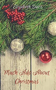 Much Ado About Christmas: A Romantic Short Story by Elizabeth Davis