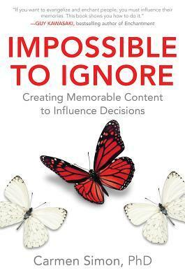 Impossible to Ignore: Creating Memorable Content to Influence Decisions by Carmen Simon