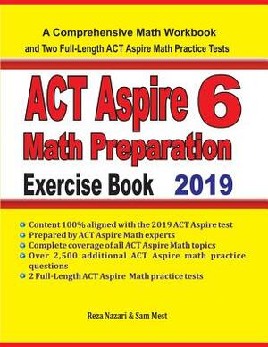 ACT Aspire 6 Math Preparation Exercise Book: A Comprehensive Math Workbook and Two Full-Length ACT Aspire 6 Math Practice Tests by Sam Mest, Reza Nazari