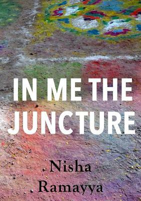 In Me The Juncture by Nisha Ramayya