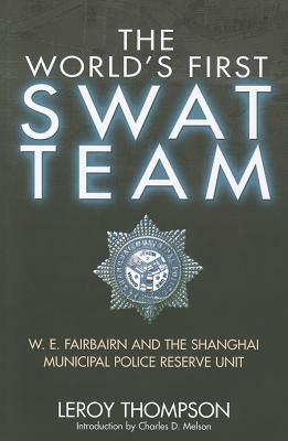 The World's First SWAT Team: W. E. Fairbairn and the Shanghai Municipal Police Reserve Unit by Leroy Thompson