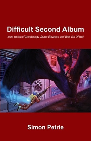 Difficult Second Album: More Stories of Xenobiology, Space Elevators, and Bats Out of Hell by Simon Petrie, Edwina Harvey