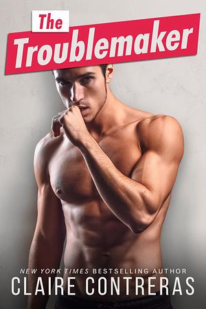 The Troublemaker by Claire Contreras