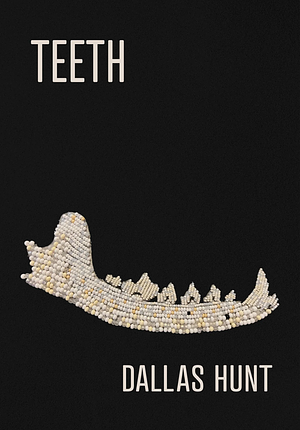 Teeth: Poems by Dallas Hunt