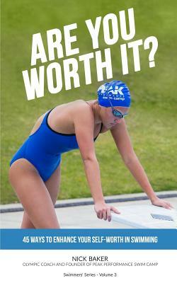 Are You Worth It?: 45 Ways To Enhance Your Self-Worth In Swimming by Nick Baker