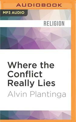 Where the Conflict Really Lies: Science, Religion, & Naturalism by Alvin Plantinga