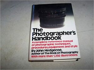 The Photographer's Handbook: A Complete Reference Manual of Techniques, Procedures, Equipment, and Style by John Hedgecoe