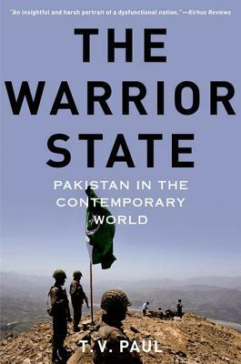 The Warrior State: Pakistan in the Contemporary World by T. V. Paul