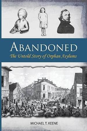 Abandoned: The Untold Story of Orphan Asylums by Michael Keene