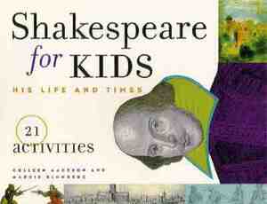 Shakespeare for Kids: His Life and Times, 21 Activities by Colleen Aagesen, Margie Blumberg