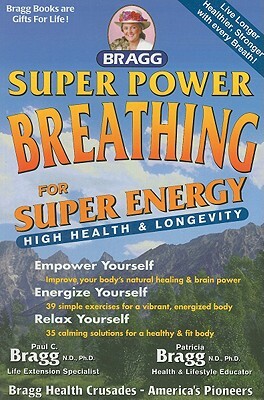 Super Power Breathing: For Super Energy High Health & Longevity by Paul C. Bragg, Patricia Bragg