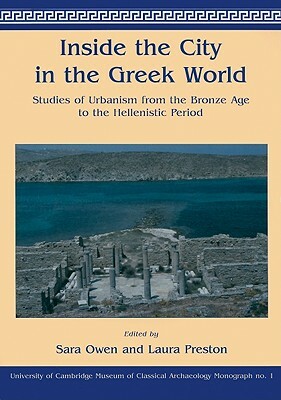 Inside the City in the Greek World: Studies of Urbanism from the Bronze Age to the Hellenistic Period by Laura Preston