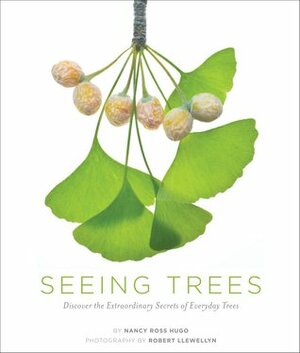 Seeing Trees: Discover the Extraordinary Secrets of Everyday Trees by Robert Llewellyn, Nancy Ross Hugo