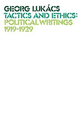 Tactics and Ethics: Political Writings 1919-1929 by Georg Lukács