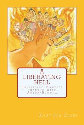 A Liberating Hell: Revisiting Dante's Inferno with Amida-Buddha by Kiley Jon Clark