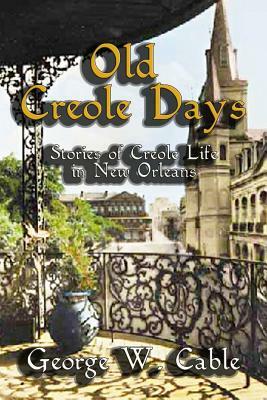 Old Creole Days: Stories of Creole Life in New Orleans by George W. Cable