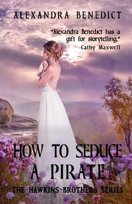 How To Seduce A Pirate (The Hawkins Brothers Series) by Alexandra Benedict