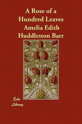 A Rose of a Hundred Leaves by Amelia Edith Huddleston Barr