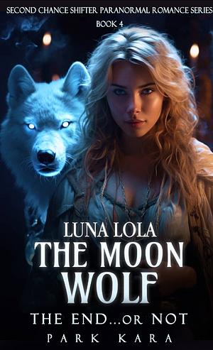 Luna Lola: The End...or Not (Second Chance Shifter Paranormal Romance Series Book 4) by Park Kara