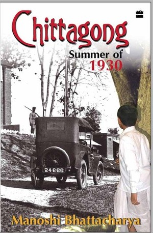 Chittagong Summer of 1930 by Manoshi Bhattacharya