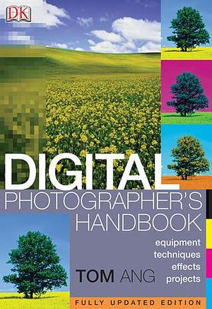 Digital Photographer's Handbook, Updtated Edition by Tom Ang, Tom Ang