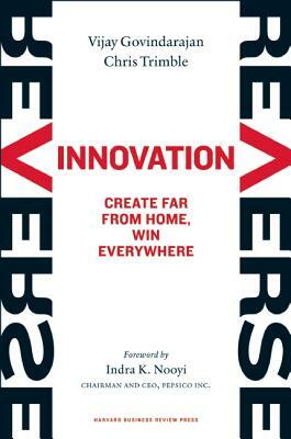 Reverse Innovation: Create Far from Home, Win Everywhere by Vijay Govindarajan, Chris Trimble