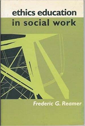 Ethics Education in Social Work by Frederic G. Reamer