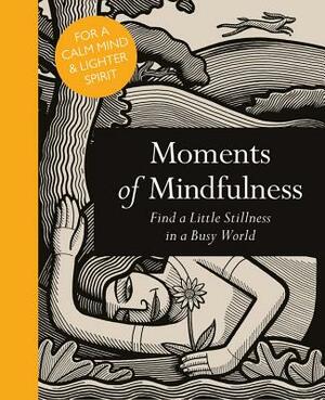 Moments of Mindfulness: Find a Little Stillness in a Busy World by Adam Ford