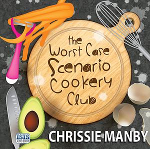 The Worst Case Scenario Cookery Club by Chrissie Manby