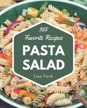 365 Favorite Pasta Salad Recipes: Happiness is When You Have a Pasta Salad Cookbook! by Lisa Ford