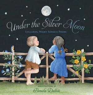 Under the Silver Moon: Lullabies, Night Songs & Poems by 