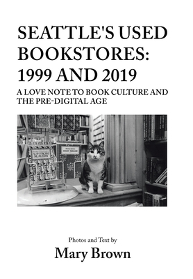 Seattle's Used Bookstores: 1999 and 2019: A Love Note to Book Culture and the Pre-Digital Age by Mary Brown