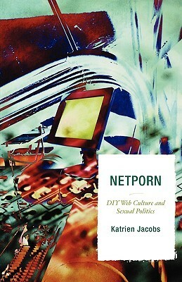 Netporn: DIY Web Culture and Sexual Politics by Katrien Jacobs