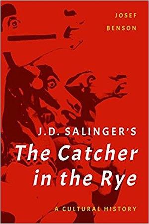 JD Salinger's The Catcher in the Rye: A Cultural History by Josef Benson, Josef Benson