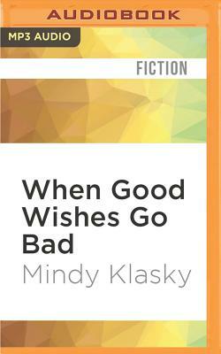 When Good Wishes Go Bad by Mindy Klasky