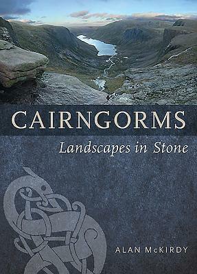 Cairngorms: Landscapes in Stone by Alan McKirdy